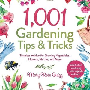 1,001 Gardening Tips & Tricks: Timeless Advice for Growing Vegetables, Flowers, Shrubs, and More (1,001 Tips & Tricks)